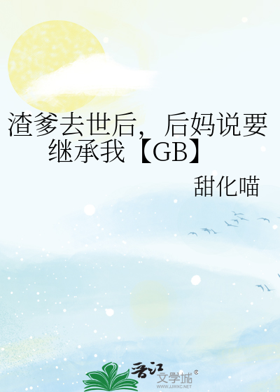 渣爹去世后，后妈说要继承我【GB】